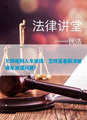 欠钱砸别人车玻璃：怎样妥善解决被砸车玻璃疑问？